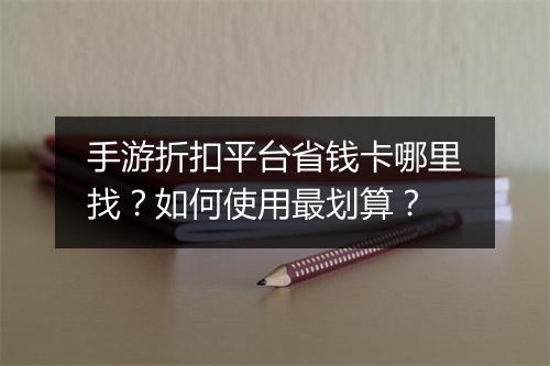 手游折扣平台省钱卡哪里找？如何使用最划算？