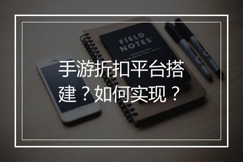 手游折扣平台搭建？如何实现？