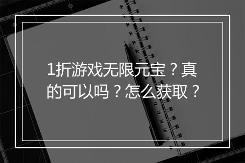 1折游戏无限元宝？真的可以吗？怎么获取？