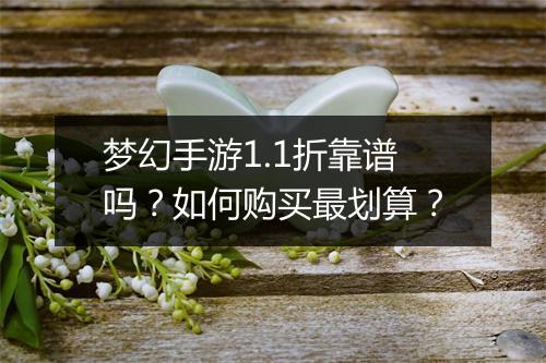 梦幻手游1.1折靠谱吗？如何购买最划算？