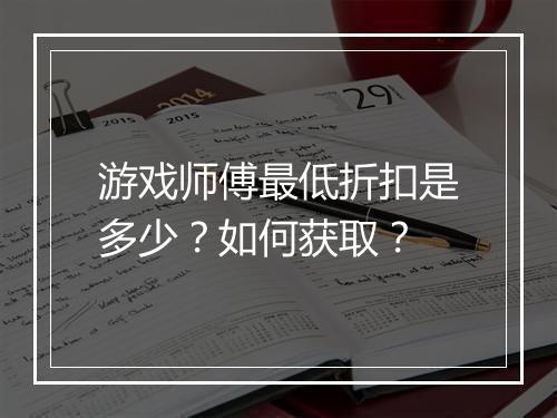 游戏师傅最低折扣是多少？如何获取？