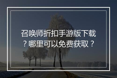 召唤师折扣手游版下载?哪里可以免费获取?