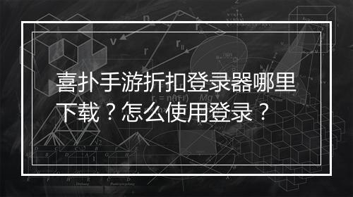 喜扑手游折扣登录器哪里下载?怎么使用登录?