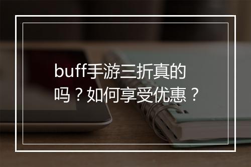 buff手游三折真的吗？如何享受优惠？