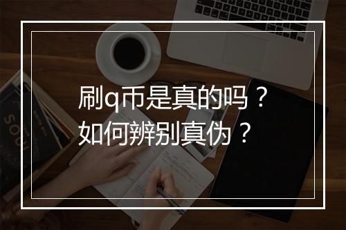 刷q币是真的吗?如何辨别真伪?