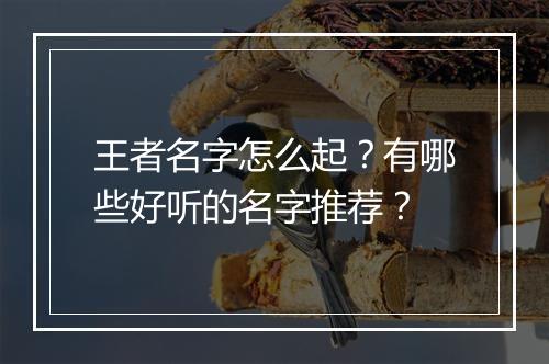 王者名字怎么起?有哪些好听的名字推荐?