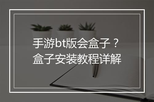手游bt版会盒子？盒子安装教程详解