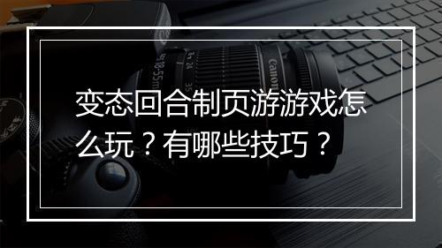 变态回合制页游游戏怎么玩?有哪些技巧?