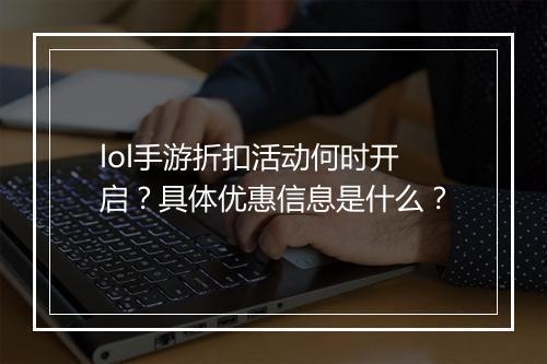 lol手游折扣活动何时开启？具体优惠信息是什么？