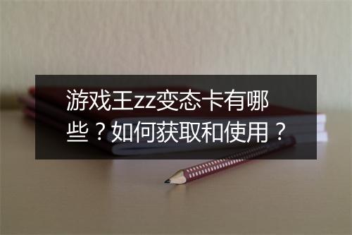 游戏王zz变态卡有哪些？如何获取和使用？