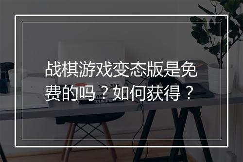 战棋游戏变态版是免费的吗?如何获得?