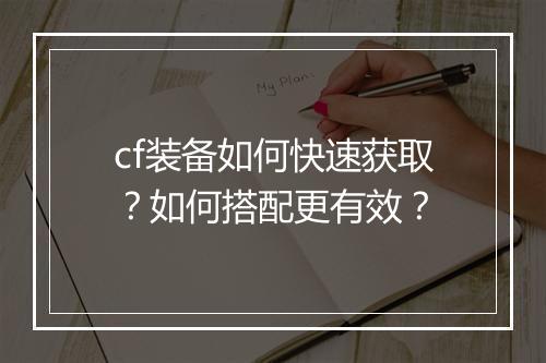 cf装备如何快速获取？如何搭配更有效？