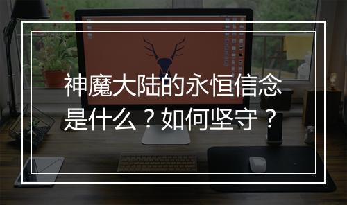 神魔大陆的永恒信念是什么？如何坚守？