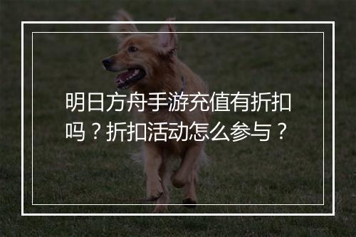 明日方舟手游充值有折扣吗?折扣活动怎么参与?