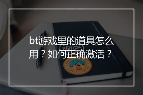 bt游戏里的道具怎么用?如何正确激活?