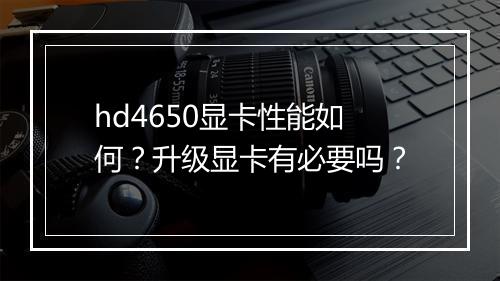 hd4650显卡性能如何？升级显卡有必要吗？