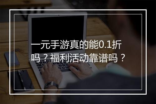 一元手游真的能0.1折吗？福利活动靠谱吗？