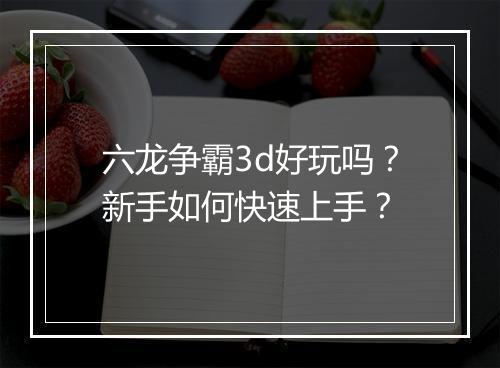 六龙争霸3d好玩吗?新手如何快速上手?