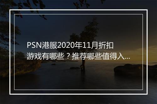 PSN港服2020年11月折扣游戏有哪些?推荐哪些值得入手?