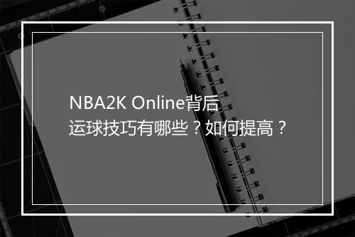 NBA2K Online背后运球技巧有哪些?如何提高?