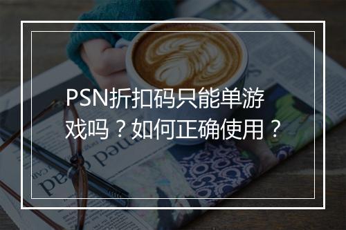 PSN折扣码只能单游戏吗？如何正确使用？