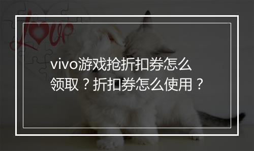 vivo游戏抢折扣券怎么领取?折扣券怎么使用?
