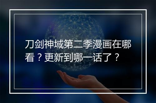 刀剑神域第二季漫画在哪看？更新到哪一话了？