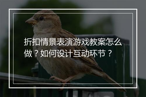 折扣情景表演游戏教案怎么做？如何设计互动环节？