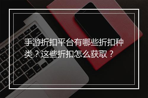手游折扣平台有哪些折扣种类？这些折扣怎么获取？