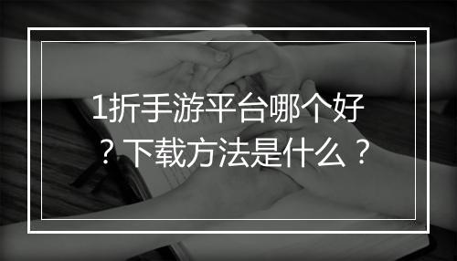 1折手游平台哪个好？下载方法是什么？