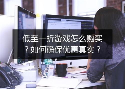 低至一折游戏怎么购买？如何确保优惠真实？