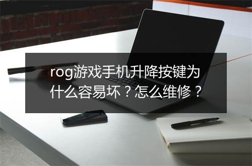 rog游戏手机升降按键为什么容易坏？怎么维修？