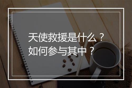 天使救援是什么？如何参与其中？