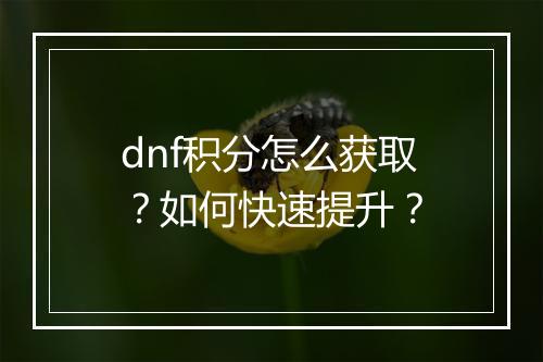 dnf积分怎么获取?如何快速提升?