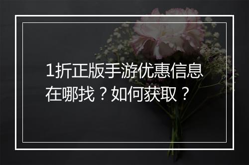 1折正版手游优惠信息在哪找？如何获取？