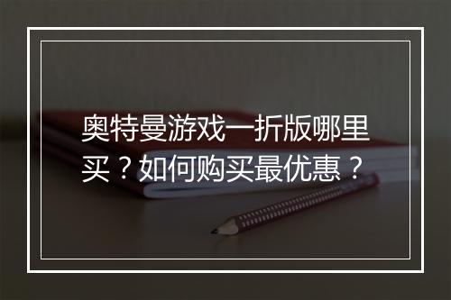 奥特曼游戏一折版哪里买?如何购买最优惠?