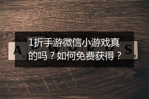 1折手游微信小游戏真的吗？如何免费获得？
