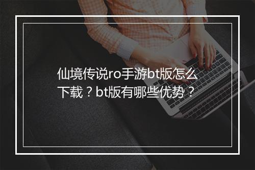 仙境传说ro手游bt版怎么下载？bt版有哪些优势？