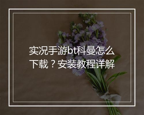 实况手游bt科曼怎么下载？安装教程详解