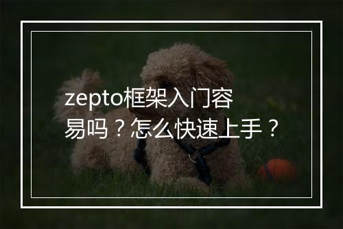 zepto框架入门容易吗？怎么快速上手？
