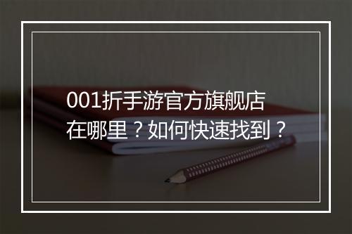 001折手游官方旗舰店在哪里?如何快速找到?
