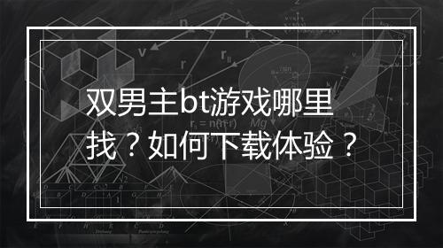 双男主bt游戏哪里找？如何下载体验？