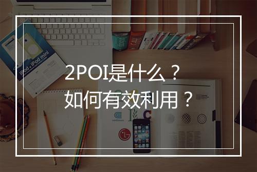 2POI是什么？如何有效利用？