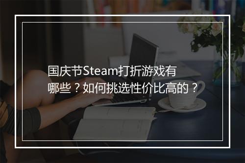国庆节Steam打折游戏有哪些？如何挑选性价比高的？