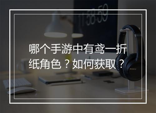 哪个手游中有鸢一折纸角色？如何获取？