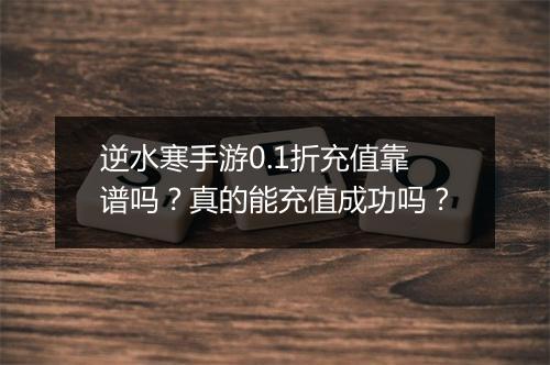逆水寒手游0.1折充值靠谱吗？真的能充值成功吗？