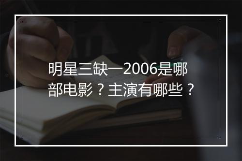 明星三缺一2006是哪部电影？主演有哪些？