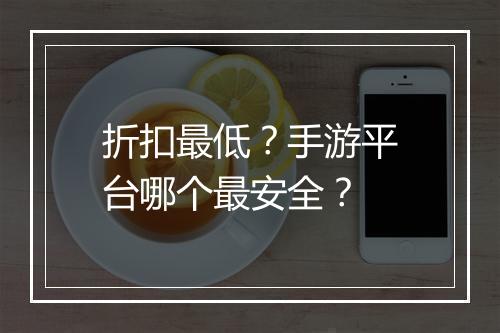 折扣最低？手游平台哪个最安全？
