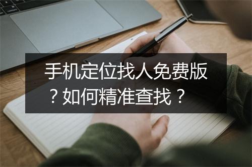 手机定位找人免费版?如何精准查找?