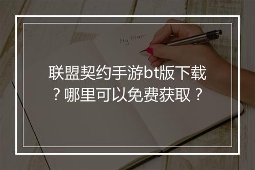 联盟契约手游bt版下载？哪里可以免费获取？
